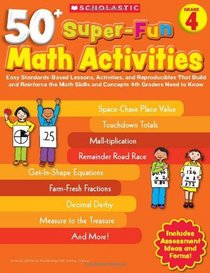 50+ Super-Fun Math Activities: Grade 4: Easy Standards-Based Lessons, Activities, and Reproducibles That Build and Reinforce the Math Skills and Concepts 4th Graders Need to Know