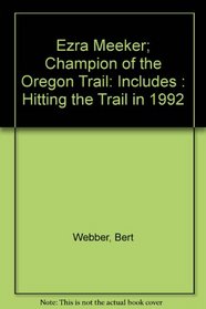 Ezra Meeker; Champion of the Oregon Trail: Includes : Hitting the Trail in 1992