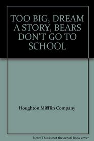 TOO BIG, DREAM A STORY, BEARS DON'T GO TO SCHOOL