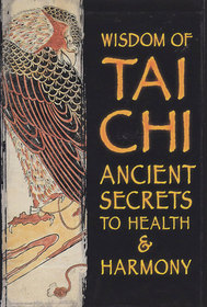 Wisdom of Tai Chi: Ancient Secrets to Health  Harmony