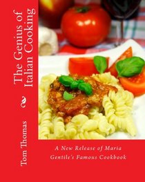 The Genius Of Italian Cooking: A New Release Of Maria Gentile's Famous Cookbook (Volume 1)