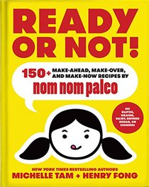 Ready or Not!: 150+ Make-Ahead, Make-Over, and Make-Now Recipes by Nom Nom Paleo