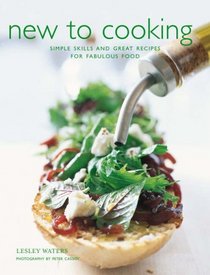 New to Cooking: Simple Skills and Great Recipes for Fabulous Food