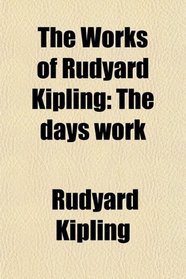 The Works of Rudyard Kipling: The days work