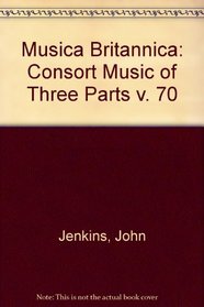 Musica Britannica: Consort Music of Three Parts v. 70