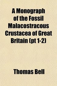 A Monograph of the Fossil Malacostracous Crustacea of Great Britain (pt 1-2)