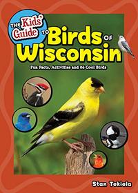 The Kids' Guide to Birds of Wisconsin: Fun Facts, Activities and 86 Cool Birds (Birding Children's Books)