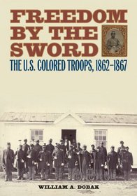 Freedom by the Sword: The U.S. Colored Troops, 1862-1867
