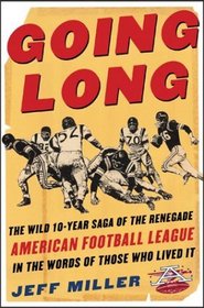 Going Long : The Wild Ten-Year Saga of the Renegade American Football League In the Words of Those Who Lived It