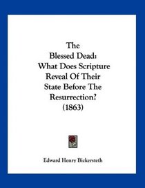 The Blessed Dead: What Does Scripture Reveal Of Their State Before The Resurrection? (1863)