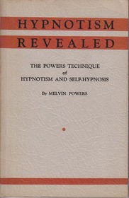 Hypnotism Revealed. The Powers Technique Of Hypnotizing And Self-Hypnosis