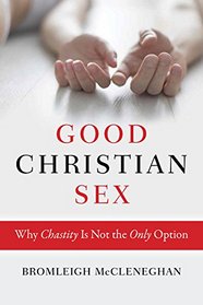 Good Christian Sex: Why Chastity Is Not the Only Option