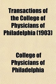 Transactions of the College of Physicians of Philadelphia (1903)