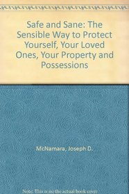 Safe and Sane: The Sensible Way to Protect Yourself, Your Loved Ones, Your Property and Possessions