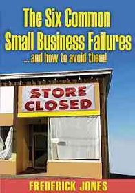 The Six Common Small Business Failures: ... and How to Avoid Them!