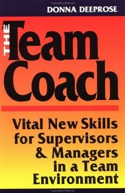 The Team Coach: Vital New Skills for Supervisors & Managers in a Team Environment