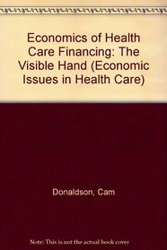 Economics of Health Care Financing: The Visible Hand (Economic Issues in Health Care)