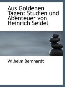 Aus Goldenen Tagen: Studien und Abenteuer von Heinrich Seidel
