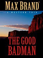 The Good Badman: A Western Trio: Speedy's Desert Dance / A Watch in the Wilderness / The Good Badman (Thorndike Large Print Western Series)