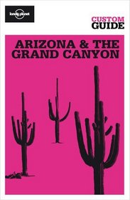 Arizona & the Grand Canyon (Lonely Planet CUSTOM Guide)