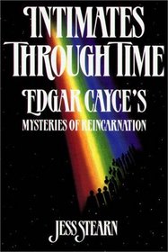 Intimates Through Time:  Edgar Cayce's Mysteries Of Reincarnation