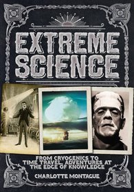 Extreme Science: From Cryogenics to Time Travel, Adventures at the Edge of Knowledge