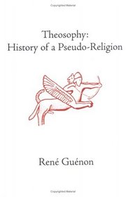 Theosophy: History of a Pseudo-Religion (Guenon, Rene. Works.)