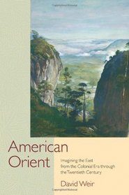 American Orient: Imagining the East from the Colonial Era Through the Twentieth Century