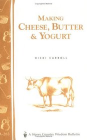 Making Cheese, Butter  Yogurt (Storey Country Wisdom Bulletin, a-283)