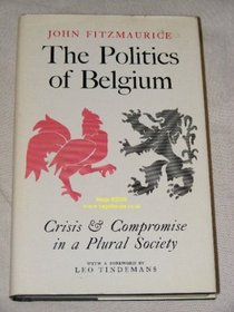 Politics of Belgium - Crisis and Compromise in a Plural Society