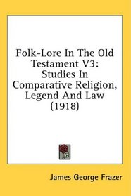 Folk-Lore In The Old Testament V3: Studies In Comparative Religion, Legend And Law (1918)