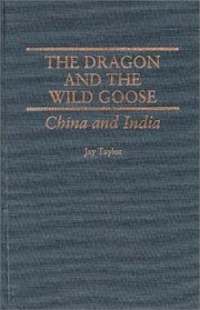 The Dragon and the Wild Goose : China and India (Contributions to the Study of World History)