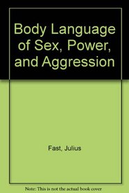 Body Language of Sex, Power, and Aggression
