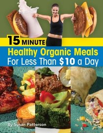 15 Minute Healthy, Organic Meals for Less Than $10 a Day