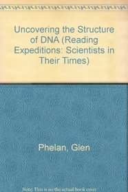 Uncovering the Structure of DNA (Reading Expeditions: Scientists in Their Times)