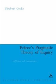 Peirce's Pragmatic Theory of Inquiry: Fallibilism and Indeterminacy (Continuum Studies in American Philosophy)