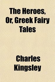 The Heroes, Or, Greek Fairy Tales