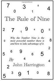 The Rule Of Nine: Why The Number Nine Is The Most Powerful Number There Is And How To Take Advantage Of It.