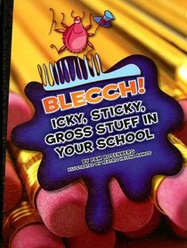 Blecch! Icky, Sticky, Gross Stuff in Your School (Icky, Sticky, Gross-Out Books)