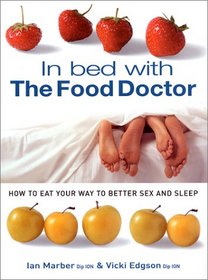 In Bed With The Food Doctor: How to Eat Your Way to Better Sex and Sleep