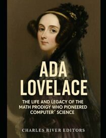 Ada Lovelace: The Life and Legacy of the Math Prodigy Who Pioneered Computer Science