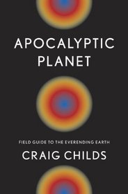 Apocalyptic Planet: Field Guide to the Everending Earth