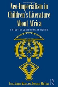 Neo-Imperialism in Children's Literature About Africa: A Study of Contemporary Fiction (Children's Literature and Culture)