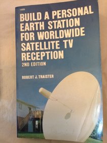 Build a Personal Earth Station for Worldwide Satellite T.V.Reception