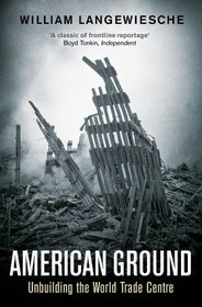 American Ground: Unbuilding the World Trade Center. William Langewiesche