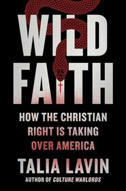 Wild Faith: How the Christian Right Is Taking Over America