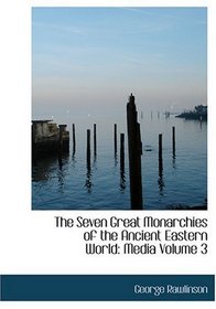 The Seven Great Monarchies of the Ancient Eastern World: Media  Volume 3 (Large Print Edition)
