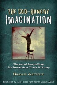 The God-Hungry Imagination: The Art of Storytelling for Postmodern Youth Ministry