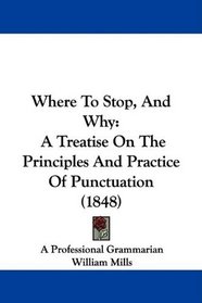Where To Stop, And Why: A Treatise On The Principles And Practice Of Punctuation (1848)