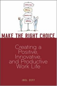 Make the Right Choice: Creating a Positive, Innovative and Productive Work Life